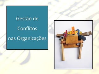 Gestão de
   Conflitos
nas Organizações
 