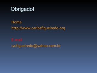 Obrigado! Home http://www.carlosfigueiredo.org E-mail [email_address] 