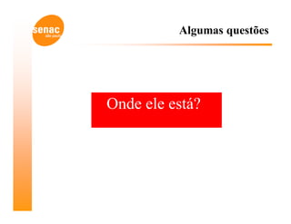 Algumas questões




Onde ele está?
 