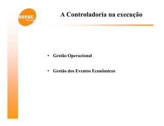 A Controladoria na execução




• Gestão Operacional


• Gestão dos Eventos Econômicos
 