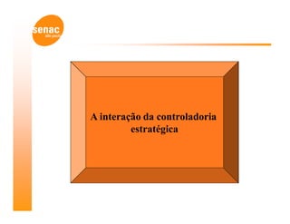 A interação da controladoria
         estratégica
 
