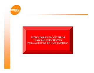 INDICADORES FINANCEIROS
     NÃO SÃO SUFICIENTES
PARA A GESTÃO DE UMA EMPRESA
 