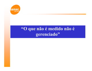 “O que não é medido não é
      gerenciado”
 
