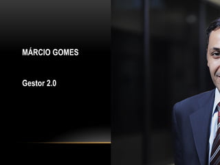 MÁRCIO GOMES 
Gestor 2.0  
