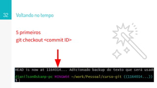 5 primeiros
git checkout <commit ID>
Voltando no tempo32
 