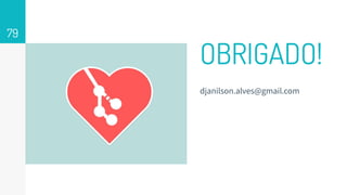 79
OBRIGADO!
djanilson.alves@gmail.com
 