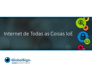 Internet	de	Todas	as	Coisas IoE
 