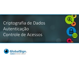 Criptografia de	Dados
Autenticação
Controle de	Acessos
 