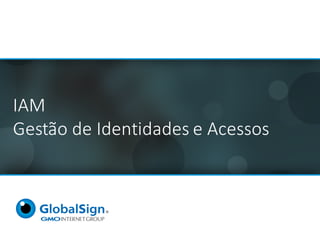 IAM
Gestão de	Identidades	e	Acessos
 
