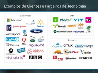 Exemplos de	Clientes e	Parceiros de	Tecnologia
6
CA	Services IAM
Partners
 