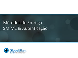Métodos	de	Entrega
SMIME	&	Autenticação
 