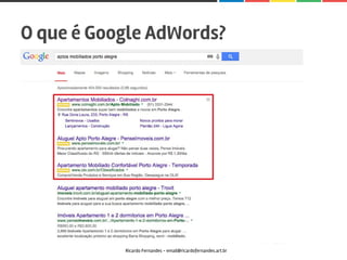 O que é Google AdWords?
Ricardo Fernandes - email@ricardofernandes.art.br
 