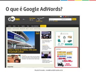 O que é Google AdWords?
Ricardo Fernandes - email@ricardofernandes.art.br
 