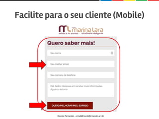 Facilite para o seu cliente (Mobile)
Ricardo Fernandes - email@ricardofernandes.art.br
 