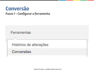 Conversão
Passo 1 - Configurar a ferramenta
Ricardo Fernandes - email@ricardofernandes.art.br
 