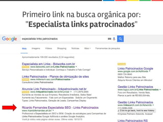 Primeiro link na busca orgânica por:
"Especialista links patrocinados"
 