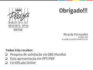 Obrigado!!!
Ricardo Fernandes
51 9554 1317
email@ricardofernandes.art.br
Todos irão receber:
❏ Pesquisa de satisfação via GBG Mundial
❏ Esta apresentação em PPT/PDF
❏ Certificado Online
 