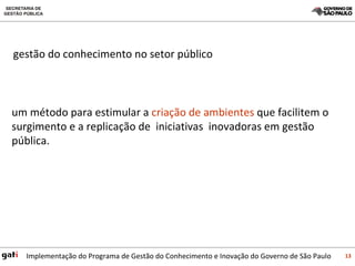 gestão do conhecimento no setor público  um método para estimular a  criação de ambientes  que facilitem o surgimento e a replicação de  iniciativas  inovadoras em gestão pública.  