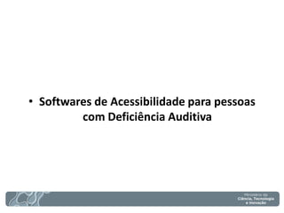 •Softwares de Acessibilidade para pessoas com Deficiência Auditiva  