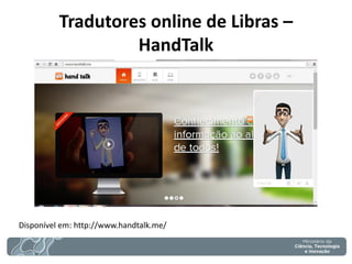 Tradutores online de Libras – HandTalk 
Disponível em: http://www.handtalk.me/  