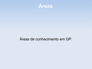 Áreas




Áreas de conhecimento em GP.
 