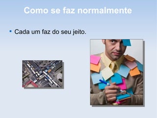 Como se faz normalmente


    Cada um faz do seu jeito.
 