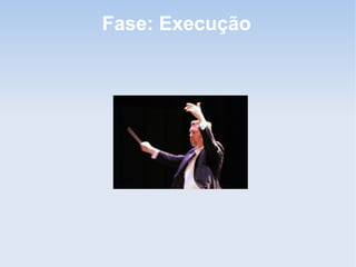 Fase: Execução
 