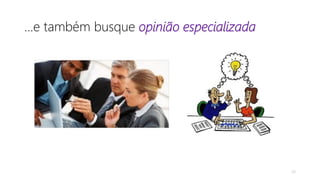 ...e também busque opinião especializada
20
 