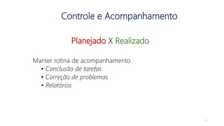 Controle e Acompanhamento
Planejado X Realizado
Manter rotina de acompanhamento
• Conclusão de tarefas
• Correção de problemas
• Relatórios
35
 
