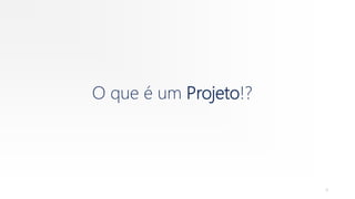 O que é um Projeto!?
4
 