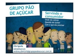 Obrigada
@DidiDietrich
andrea.dietrich@grupopaodeacucar.com.br
 