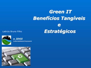 Green IT  Benefícios Tangíveis  e  Estratégicos Laércio Bruno Filho 