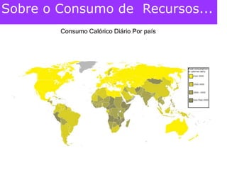 Sobre o Consumo de  Recursos...Consumo Calórico Diário Por paísBritish Thermal Unit = Unidade Térmica Britanica (ou inglesa)). 