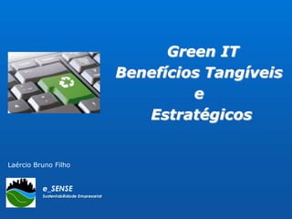 Green IT  Benefícios Tangíveis  e  Estratégicos Laércio Bruno Filho 