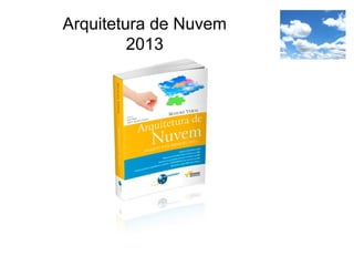 Arquitetura de Nuvem
2013
 