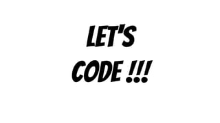 LET'S
CODE !!!
 