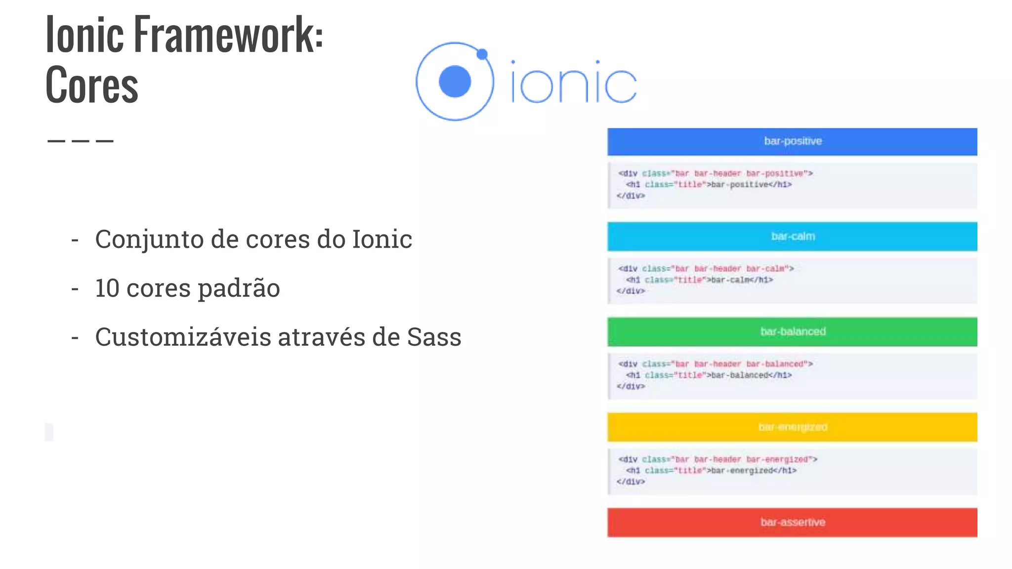 Ionic Framework:
Cores
- Conjunto de cores do Ionic
- 10 cores padrão
- Customizáveis através de Sass
 