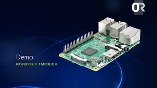 Demo
RASPBERRY PI 3 MODELO B
 