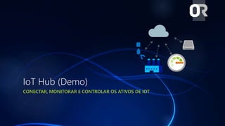 IoT Hub (Demo)
CONECTAR, MONITORAR E CONTROLAR OS ATIVOS DE IOT
 