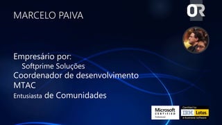 MARCELO PAIVA
Empresário por:
Softprime Soluções
Coordenador de desenvolvimento
MTAC
Entusiasta de Comunidades
 