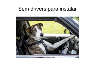 Sem drivers para instalar
 