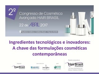 Ingredientes tecnológicos e inovadores:
A chave das formulações cosméticas
contemporâneas
 