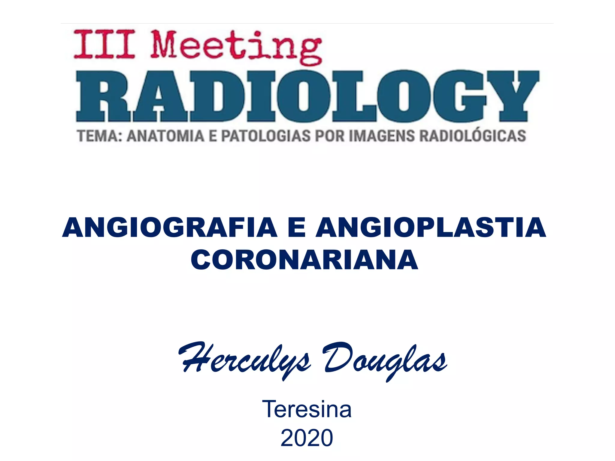 ANGIOGRAFIA E ANGIOPLASTIA
CORONARIANA
Herculys Douglas
Teresina
2020