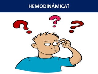 HEMODINÂMICA?