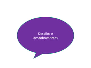 Desafios e
desdobramentos
 