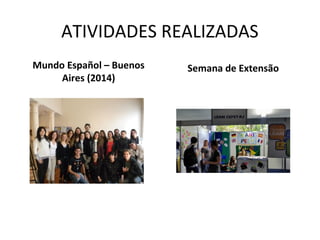 ATIVIDADES REALIZADAS
Mundo Español – Buenos
Aires (2014)
Semana de Extensão
 