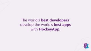 The world's best developers
develop the world’s best apps
with HockeyApp.
 