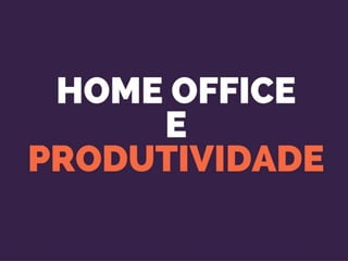 Palestra home office e produtividade