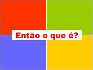 Então o que é? 