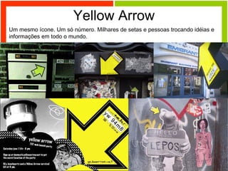 Yellow Arrow Um mesmo ícone. Um só número. Milhares de setas e pessoas trocando idéias e informações em todo o mundo.  